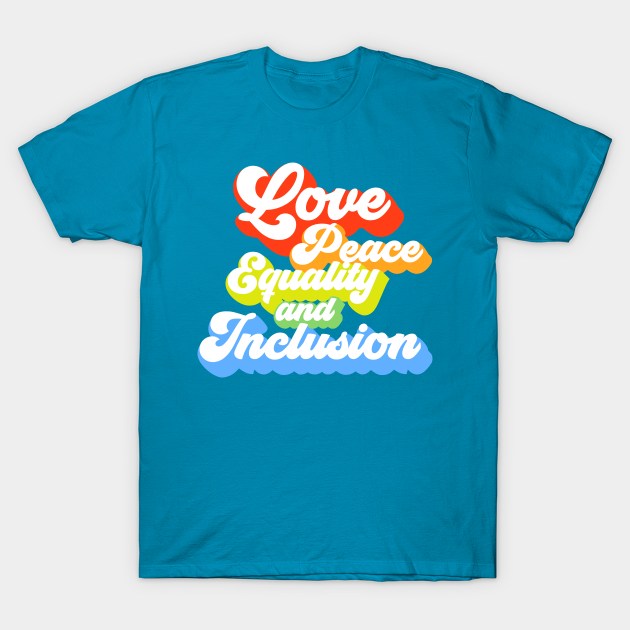 Love Peace Equality and Inclusion T-Shirt by blueavocado